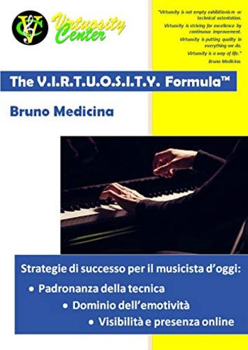 The V.I.R.T.U.O.S.I.T.Y. Formula: Strategie di successo per il musicista d'oggi The V.I.R.T.U.O.S.I.T.Y. Formula: Strategie di successo per il musicista d'oggi